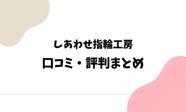 「しあわせ指輪工房の口コミ・評判」のまとめ