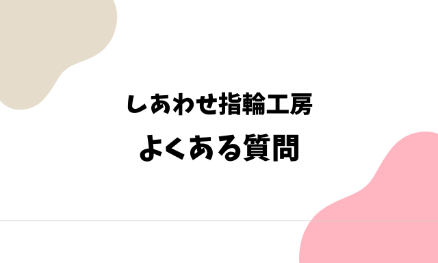 しあわせ指輪工房のよくある質問